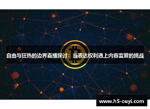 自由与狂热的边界直播探讨：当表达权利遇上内容监管的挑战