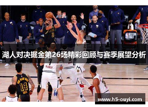湖人对决掘金第26场精彩回顾与赛季展望分析