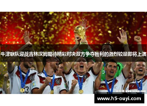 牛津联队迎战吉林汉姆期待精彩对决双方争夺胜利的激烈较量即将上演