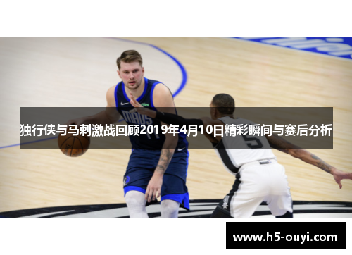 独行侠与马刺激战回顾2019年4月10日精彩瞬间与赛后分析