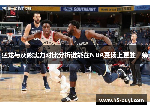 猛龙与灰熊实力对比分析谁能在NBA赛场上更胜一筹
